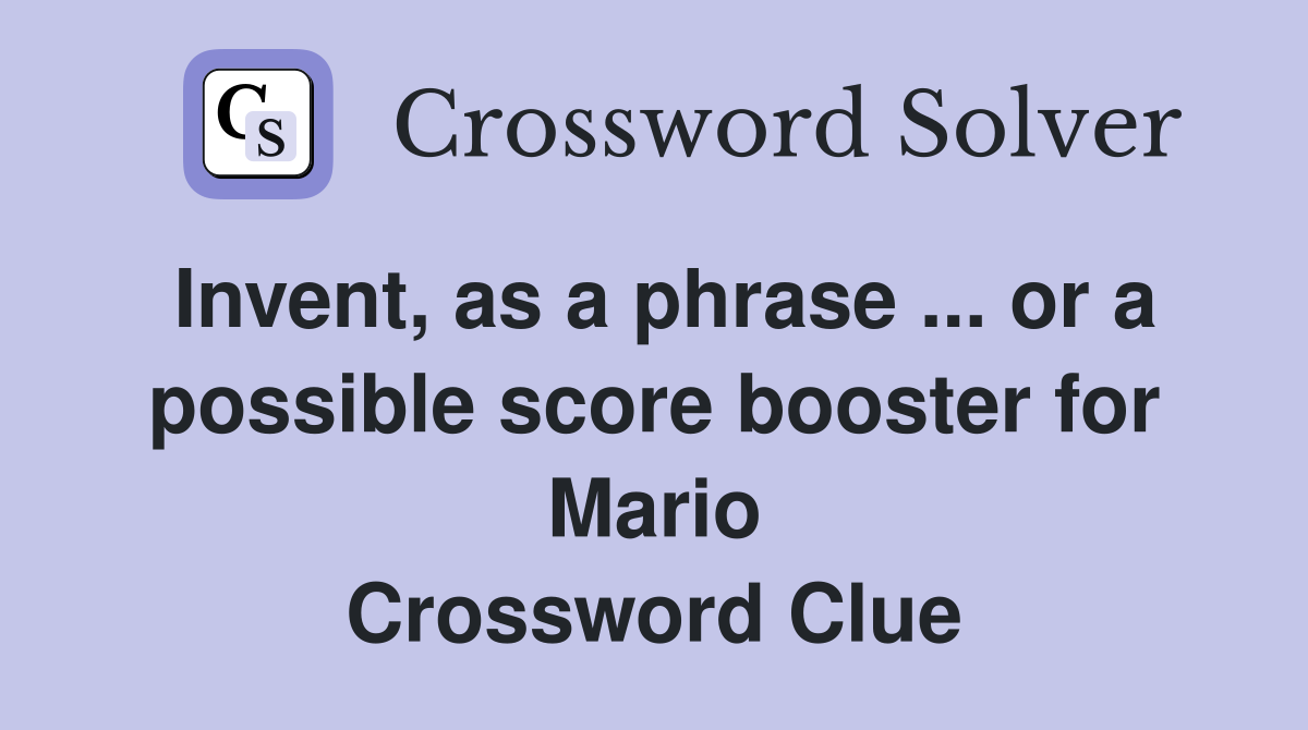 Invent, as a phrase ... or a possible score booster for Mario Crossword Clue