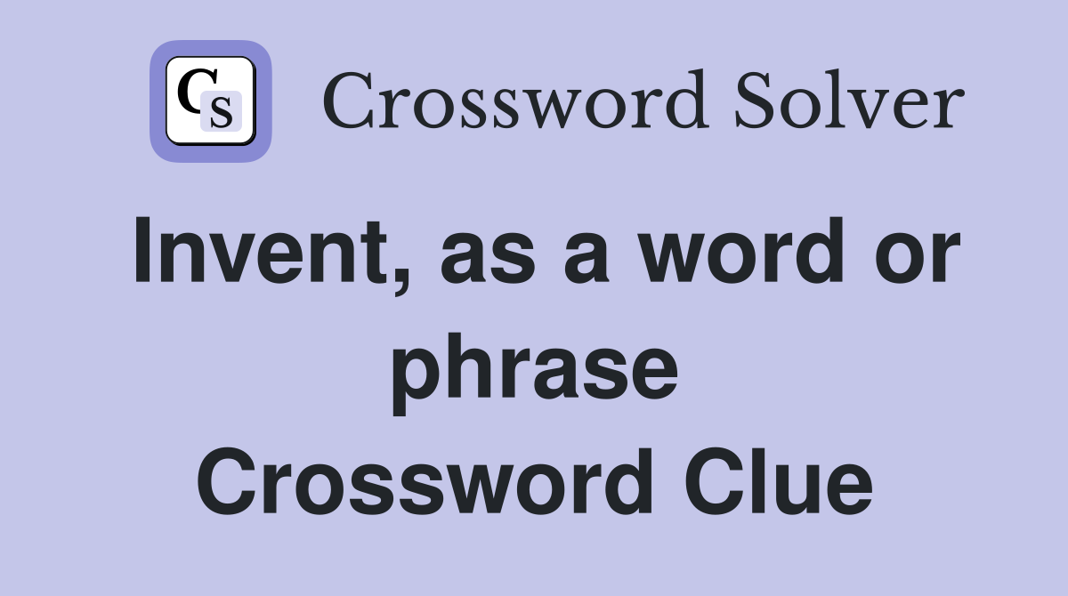 Invent, as a word or phrase Crossword Clue