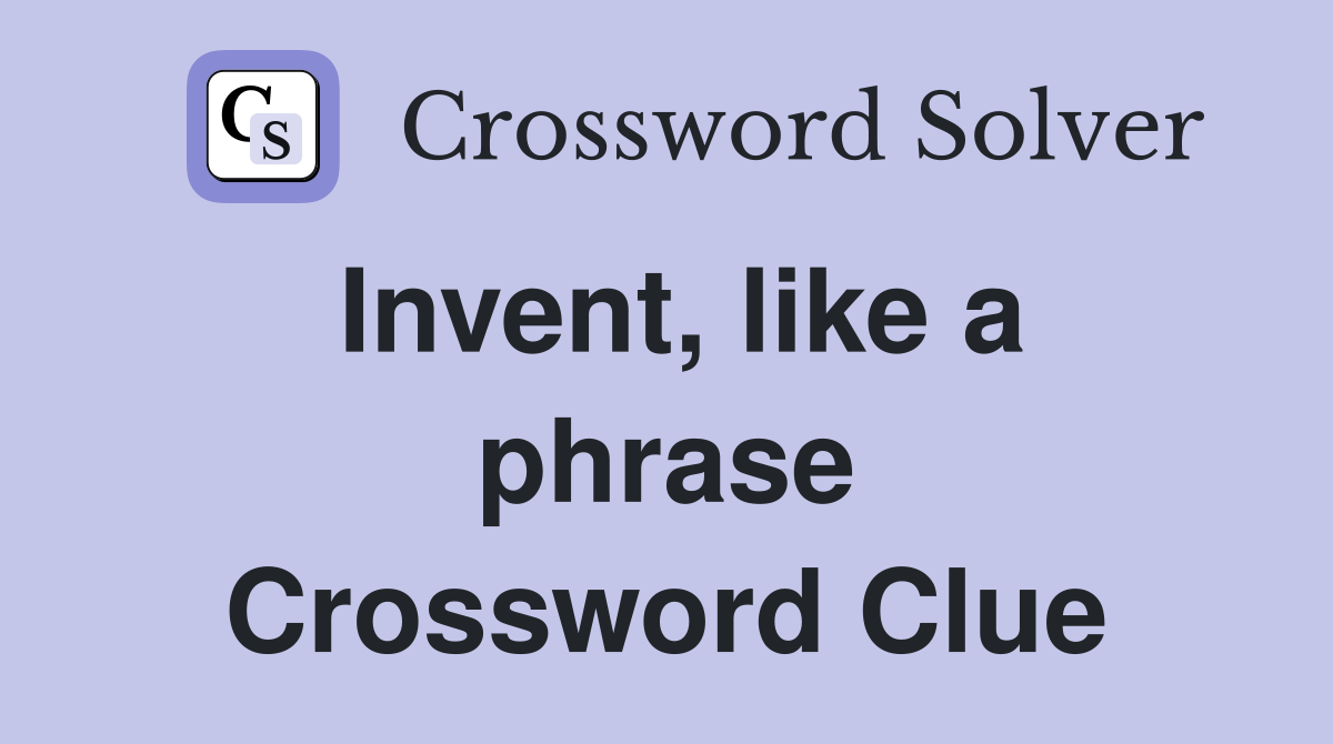 Invent, like a phrase Crossword Clue