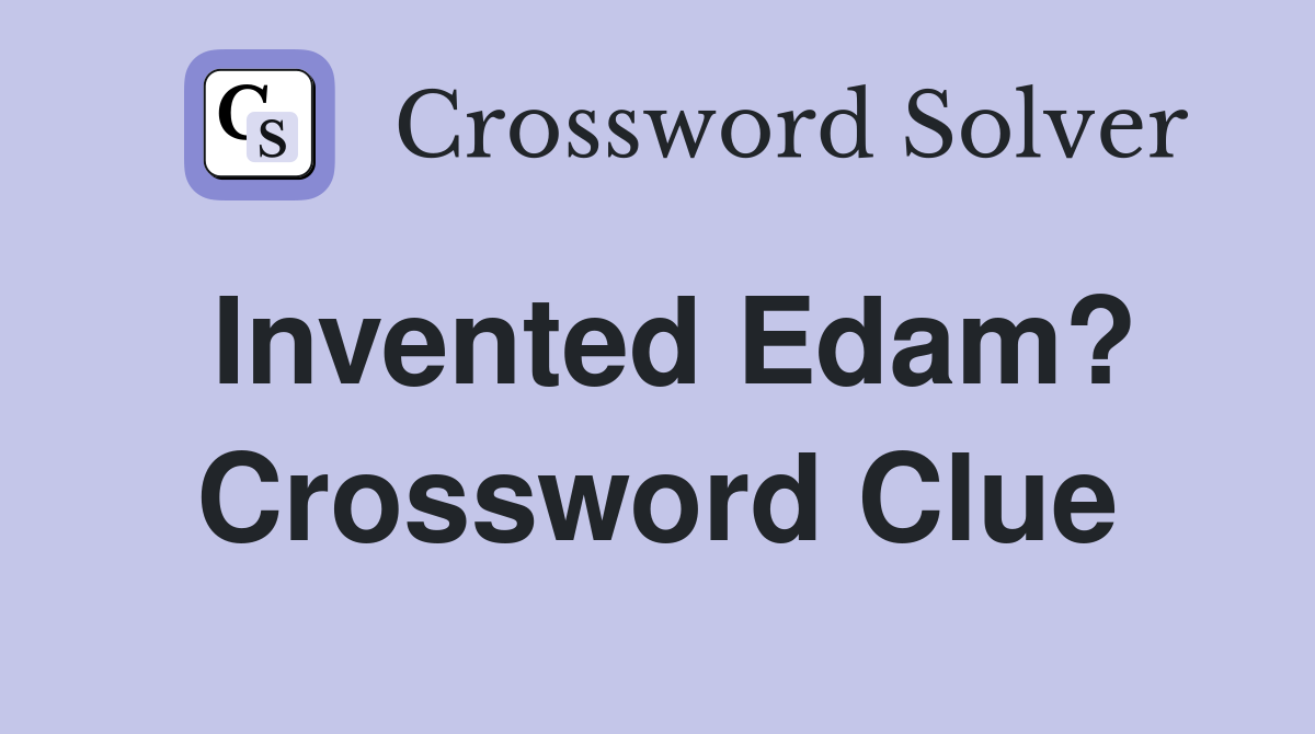 Invented Edam? Crossword Clue