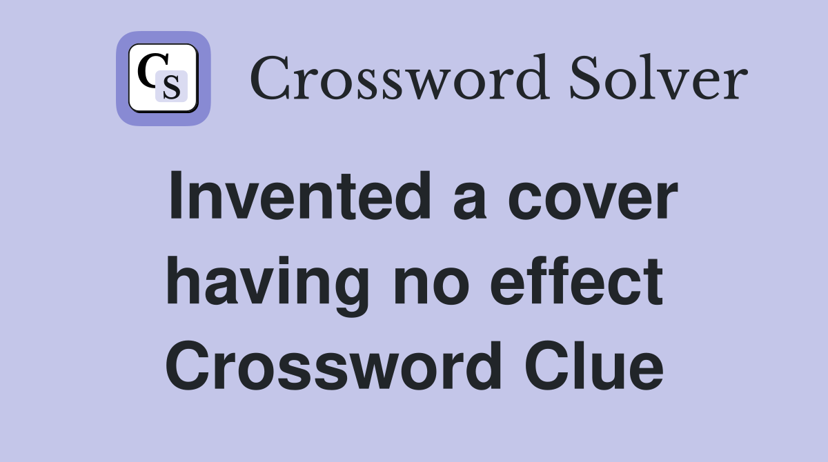 Invented a cover having no effect Crossword Clue
