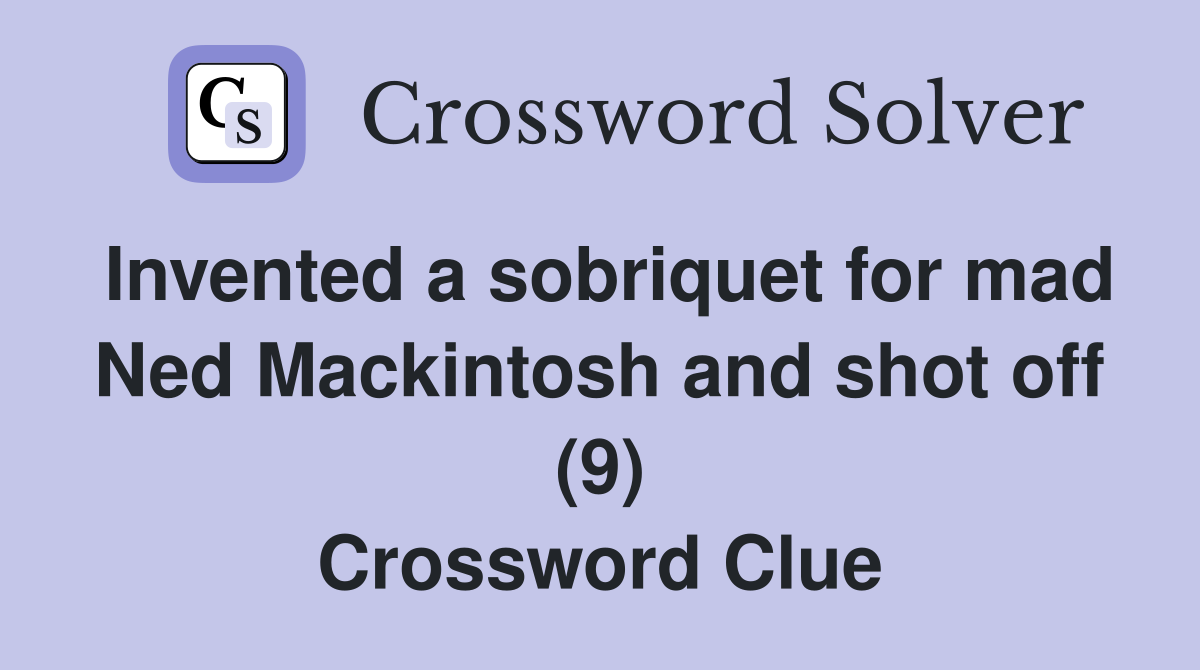 Invented a sobriquet for mad Ned Mackintosh and shot off (9) Crossword Clue