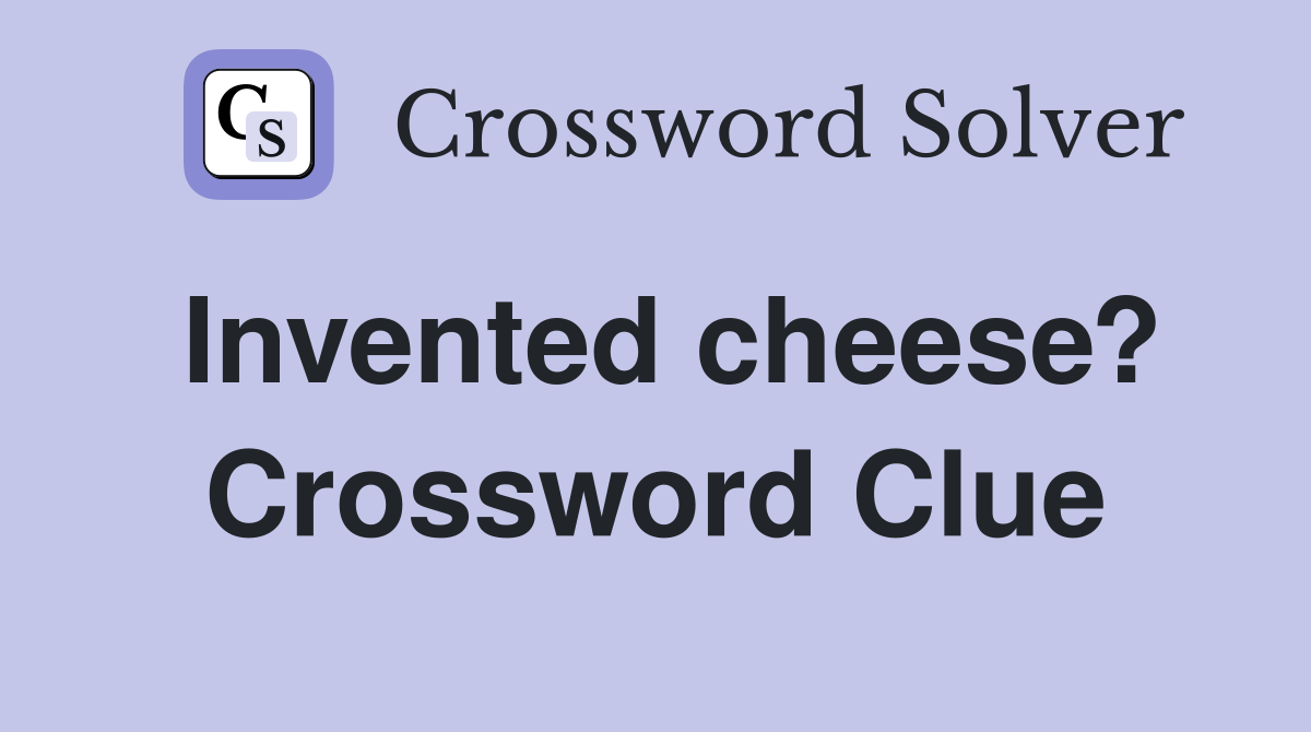 Invented cheese? Crossword Clue
