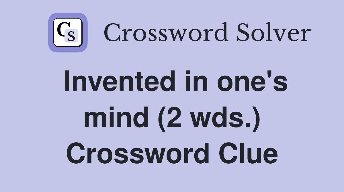 Invented in one's mind (2 wds.) Crossword Clue
