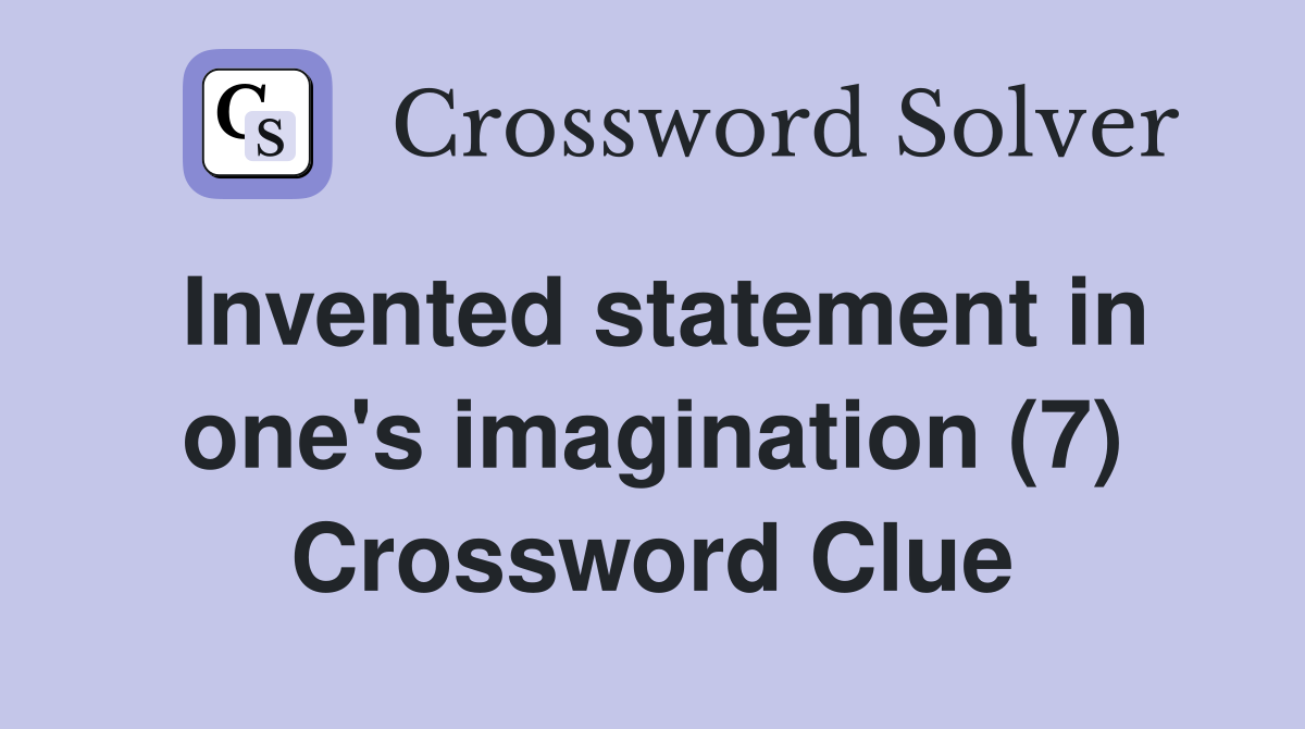Invented statement in one's imagination (7) Crossword Clue