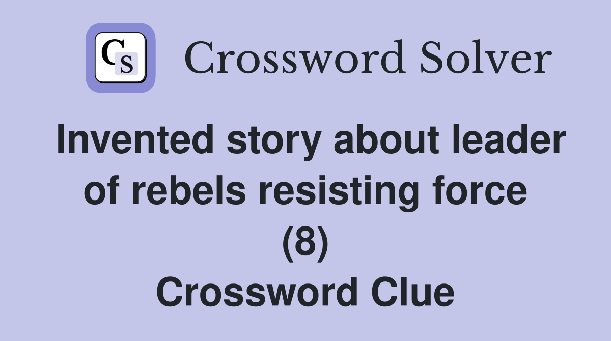 Invented story about leader of rebels resisting force (8) Crossword Clue