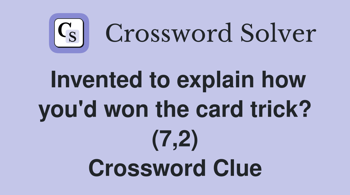 Invented to explain how you'd won the card trick? (7,2) Crossword Clue