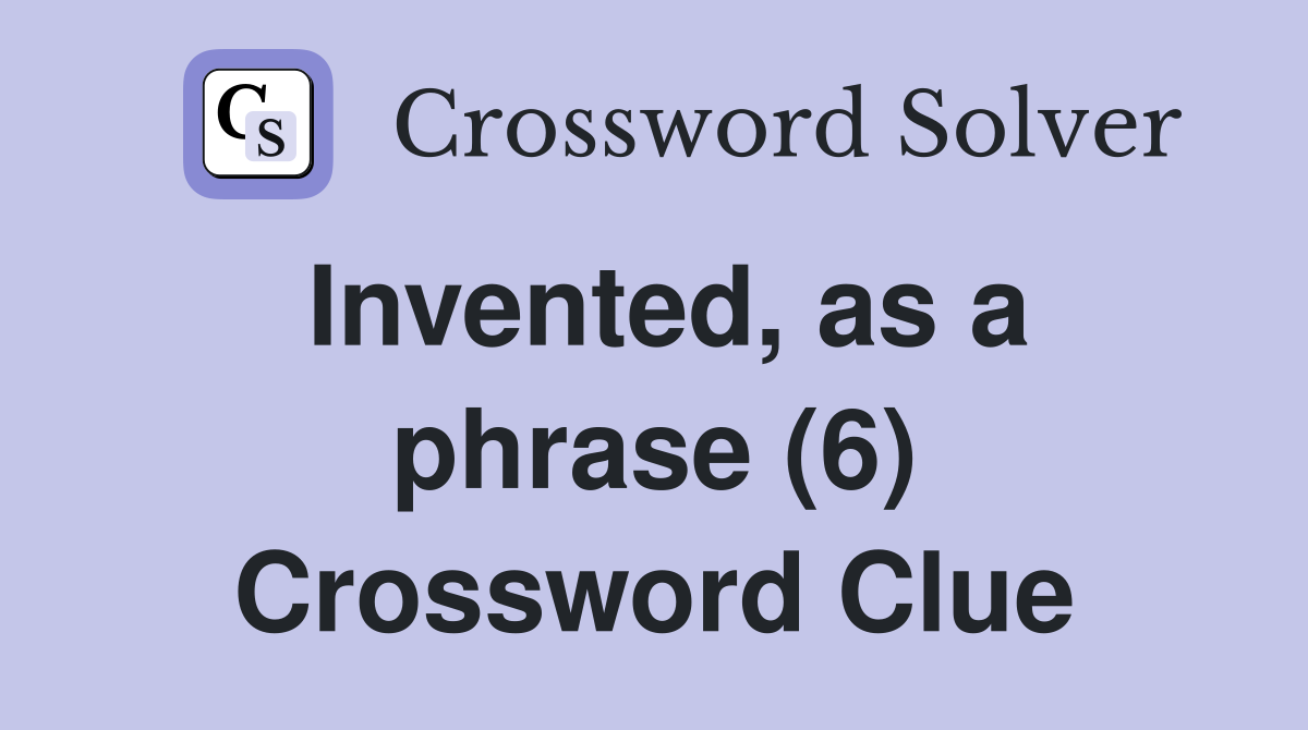 Invented, as a phrase (6) Crossword Clue