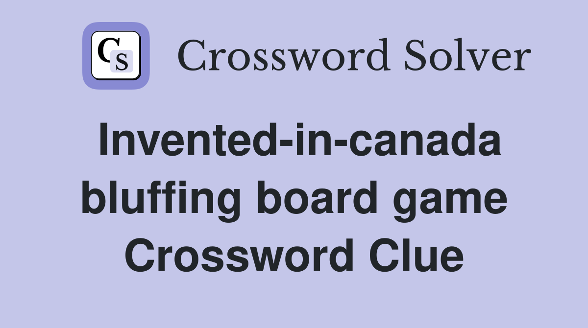 Invented-in-canada bluffing board game Crossword Clue