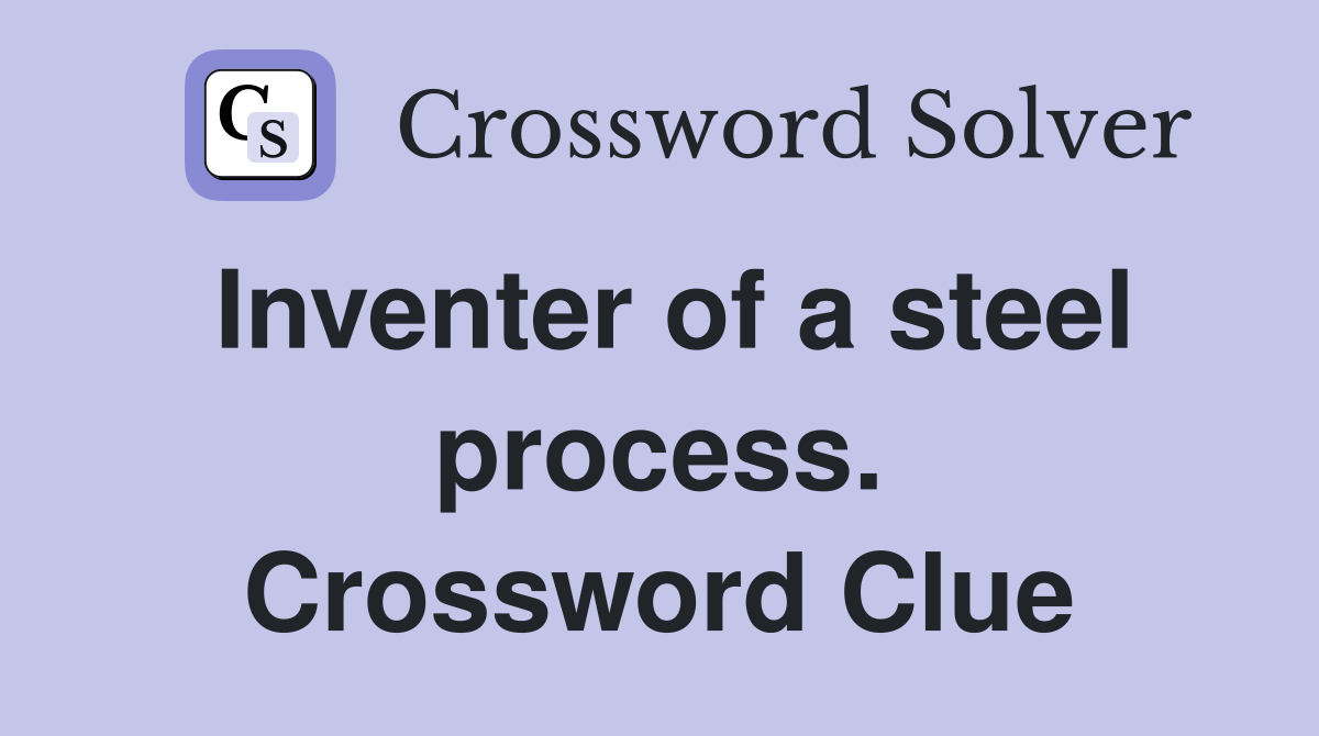 Inventer of a steel process. Crossword Clue