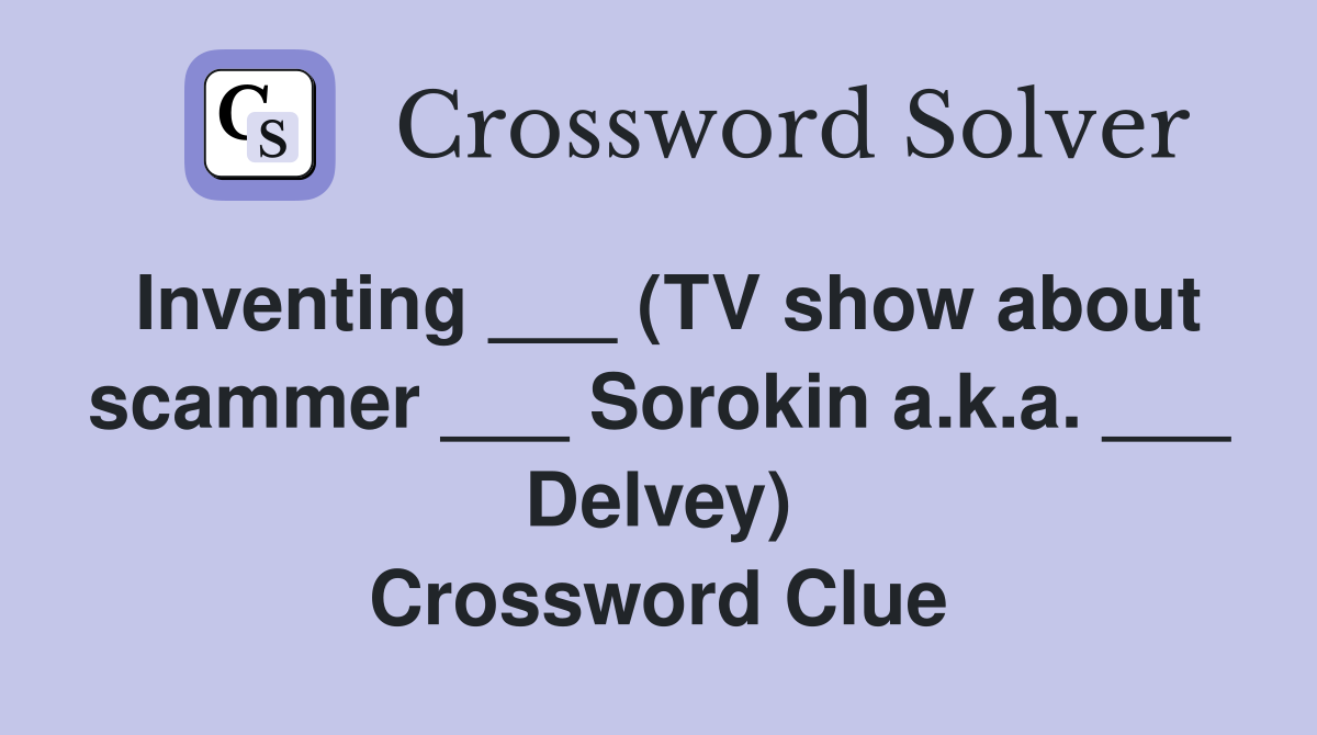 Inventing ___ (TV show about scammer ___ Sorokin a.k.a. ___ Delvey) Crossword Clue