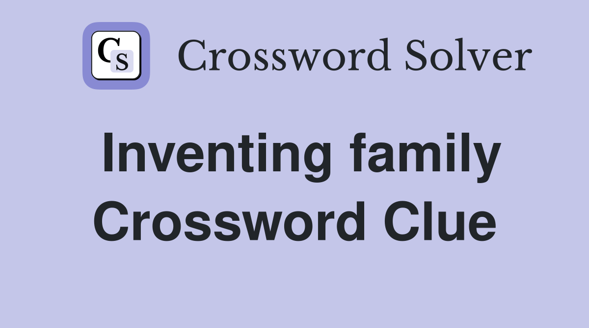 Inventing family Crossword Clue