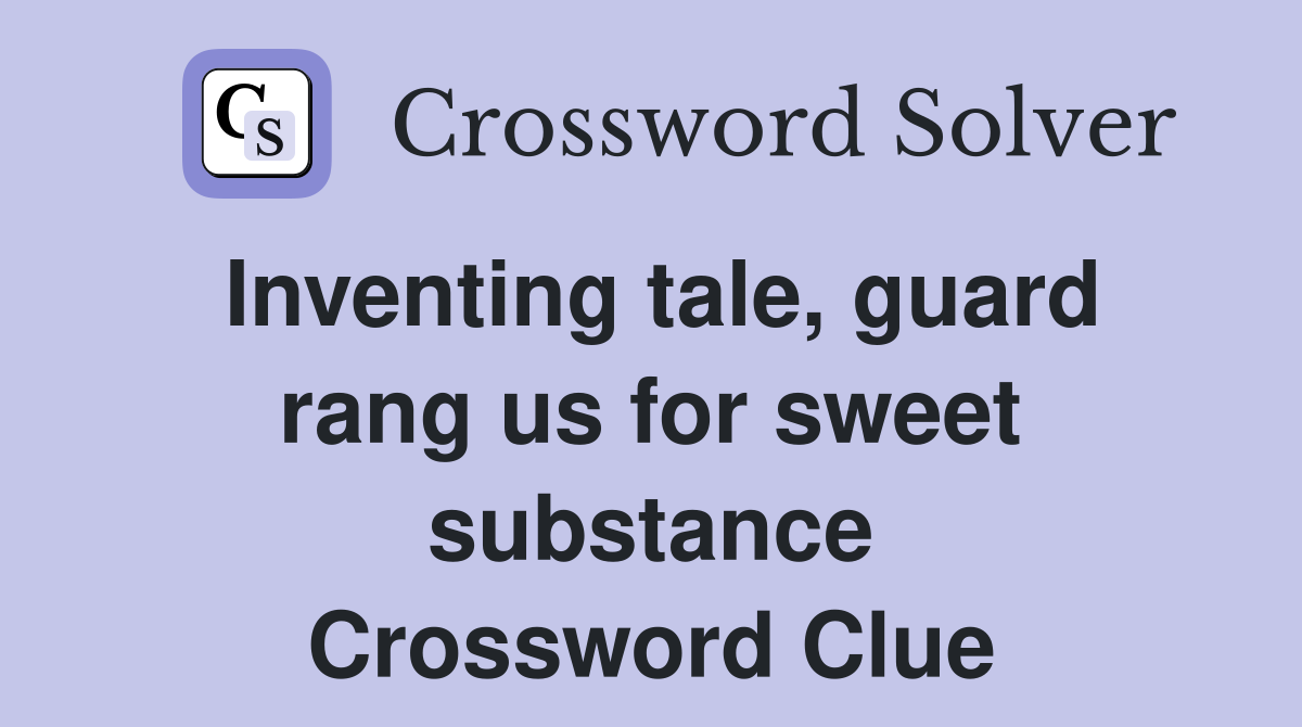 Inventing tale, guard rang us for sweet substance Crossword Clue