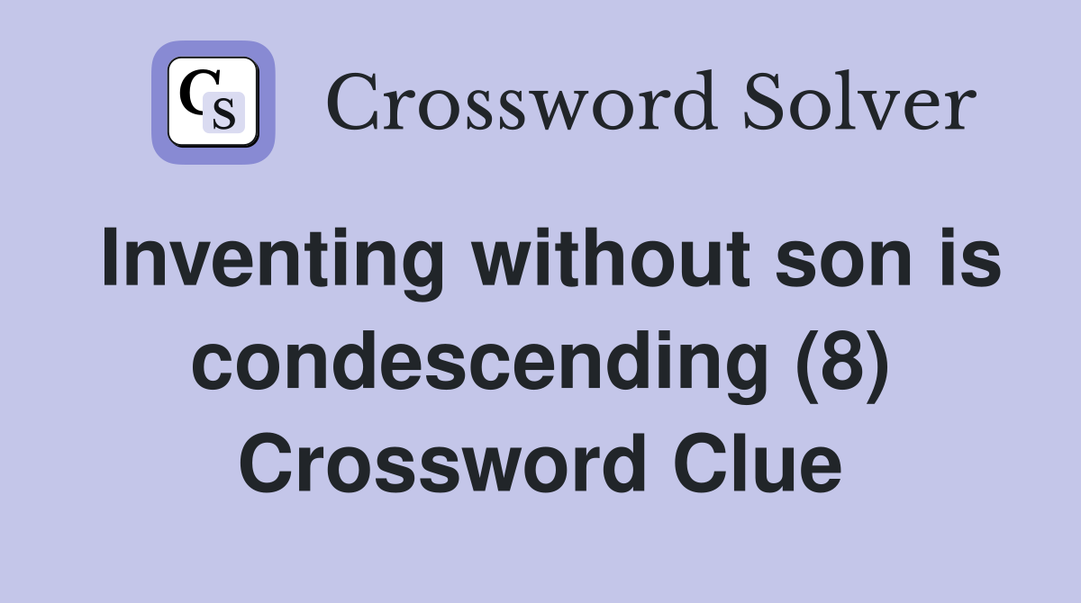 Inventing without son is condescending (8) Crossword Clue