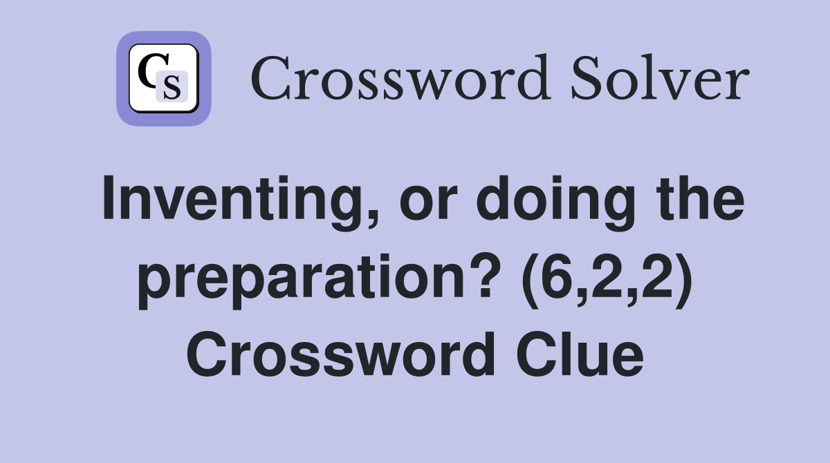 Inventing, or doing the preparation? (6,2,2) Crossword Clue