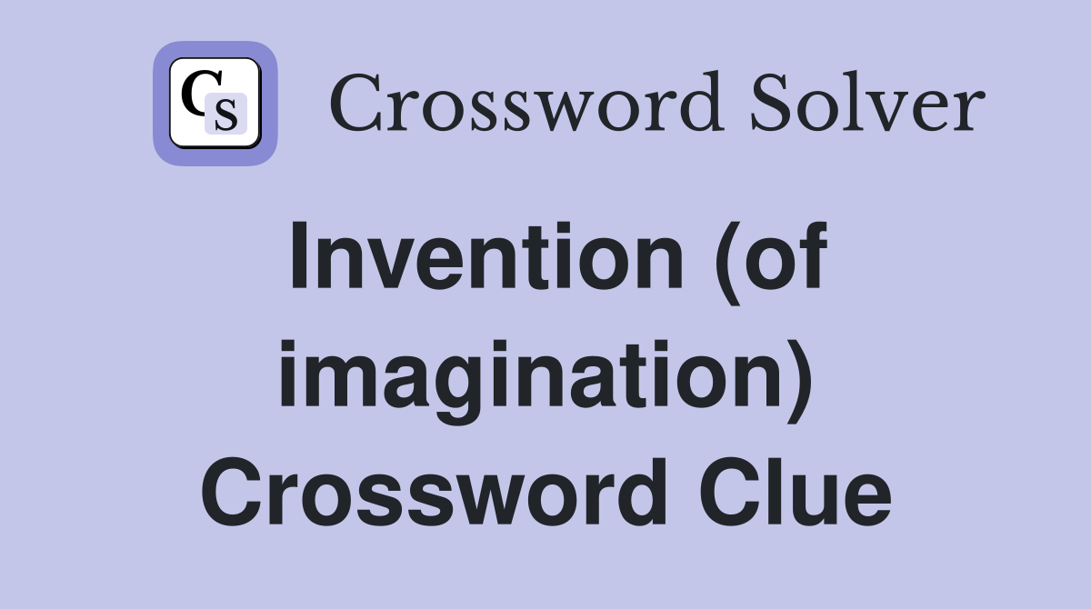 Invention (of imagination) Crossword Clue