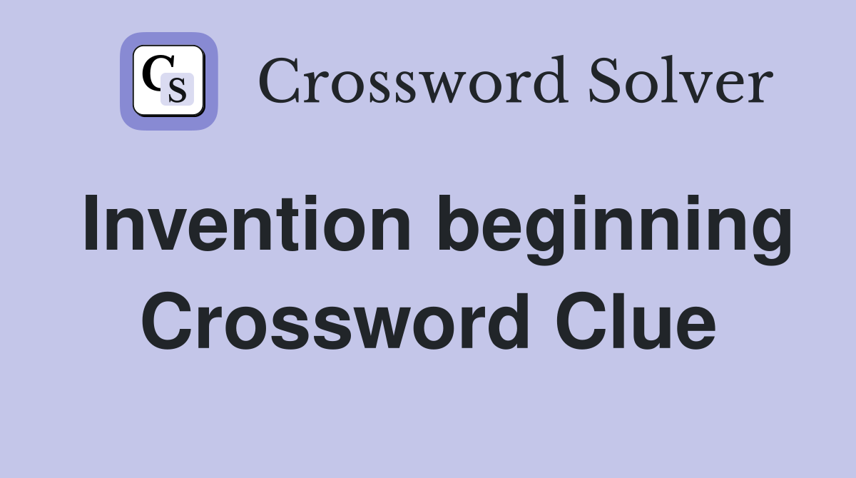Invention beginning Crossword Clue