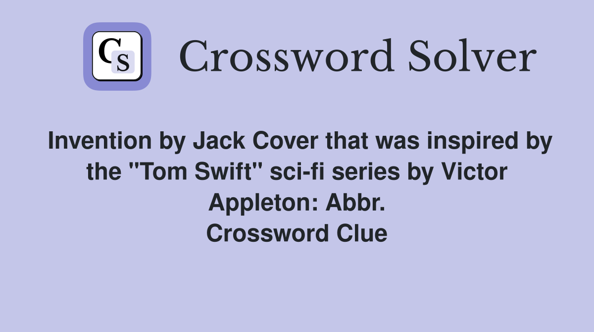 Invention by Jack Cover that was inspired by the "Tom Swift" sci-fi series by Victor Appleton: Abbr. Crossword Clue