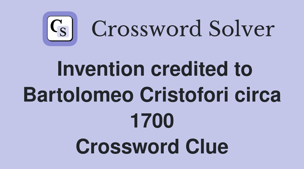 Invention credited to Bartolomeo Cristofori circa 1700 Crossword Clue