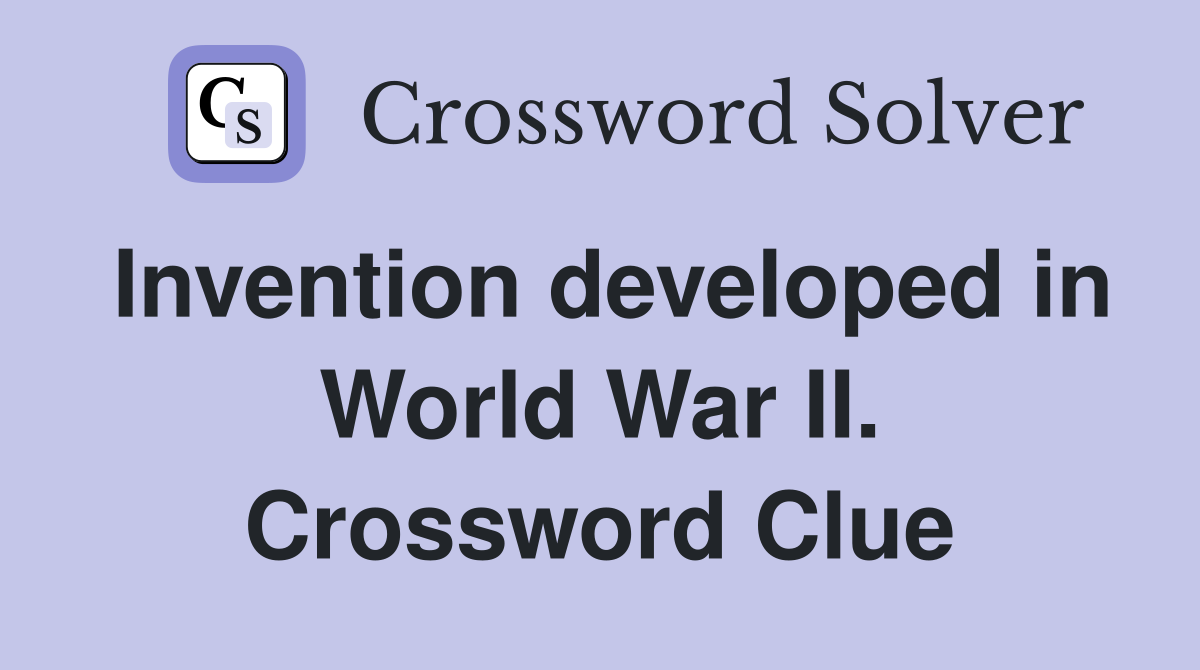 Invention developed in World War II. Crossword Clue