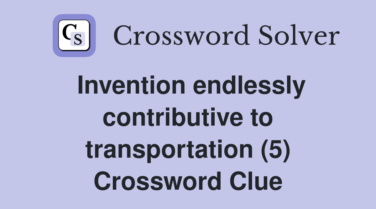 Invention endlessly contributive to transportation (5) Crossword Clue