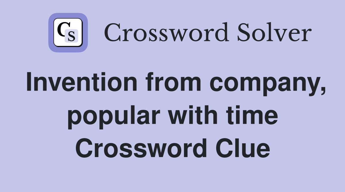 Invention from company, popular with time Crossword Clue