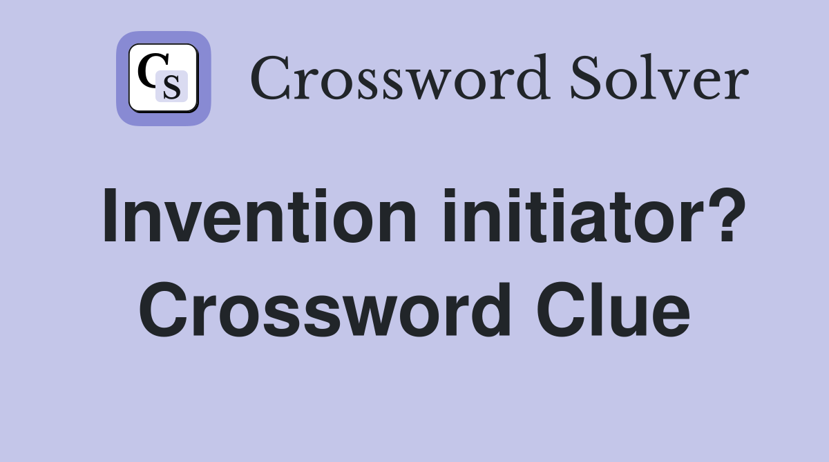 Invention initiator? Crossword Clue