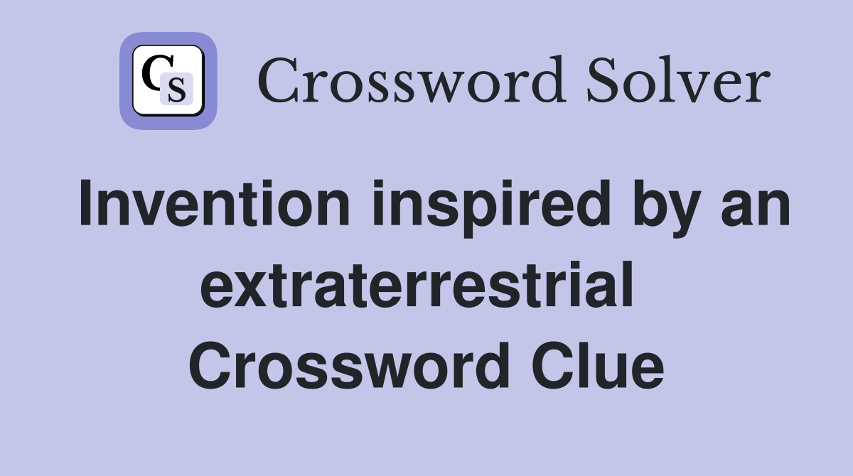Invention inspired by an extraterrestrial  Crossword Clue