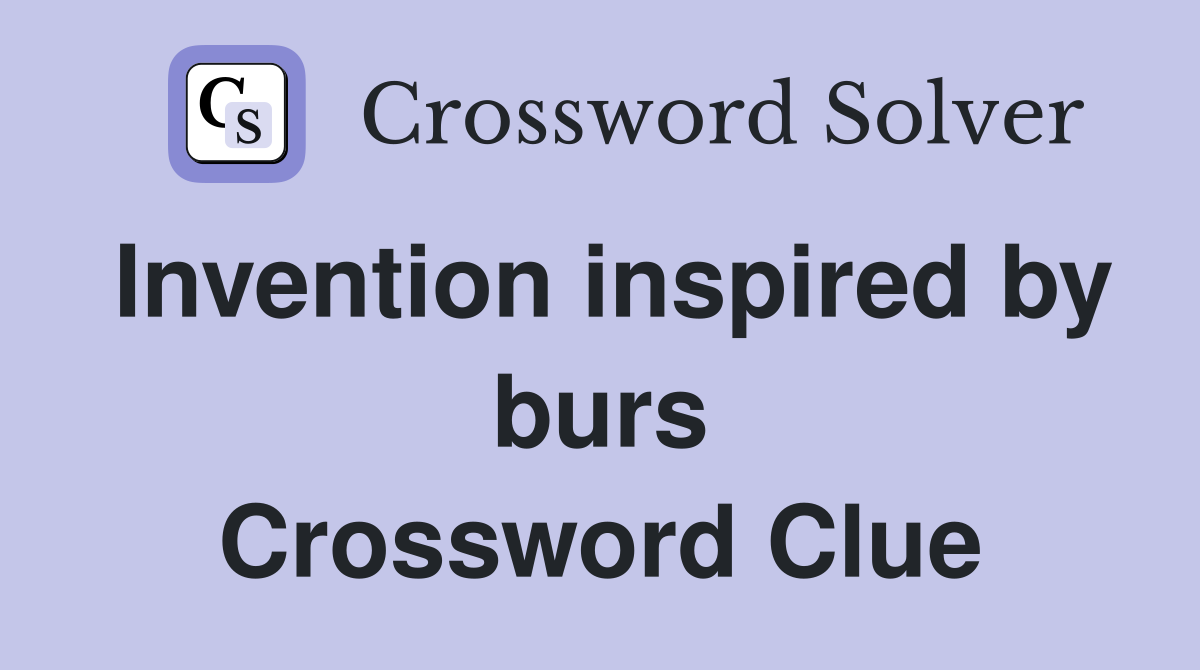 Invention inspired by burs Crossword Clue