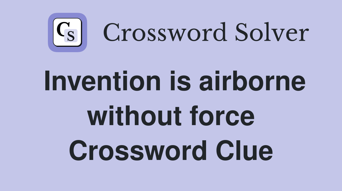 Invention is airborne without force Crossword Clue