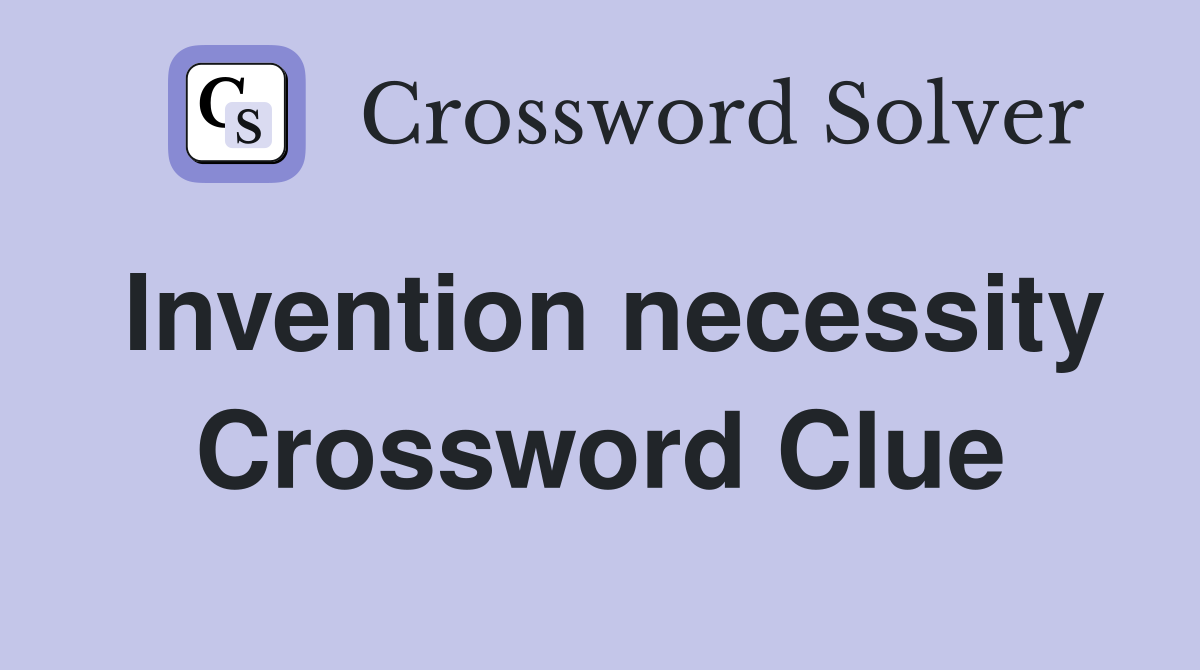 Invention necessity Crossword Clue