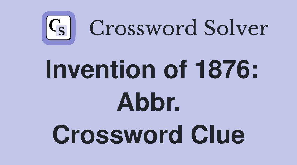 Invention of 1876: Abbr. Crossword Clue