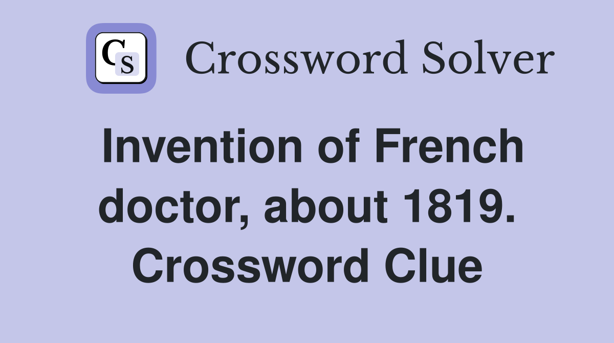 Invention of French doctor, about 1819. Crossword Clue