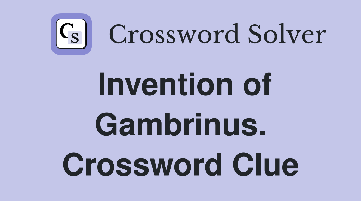 Invention of Gambrinus. Crossword Clue