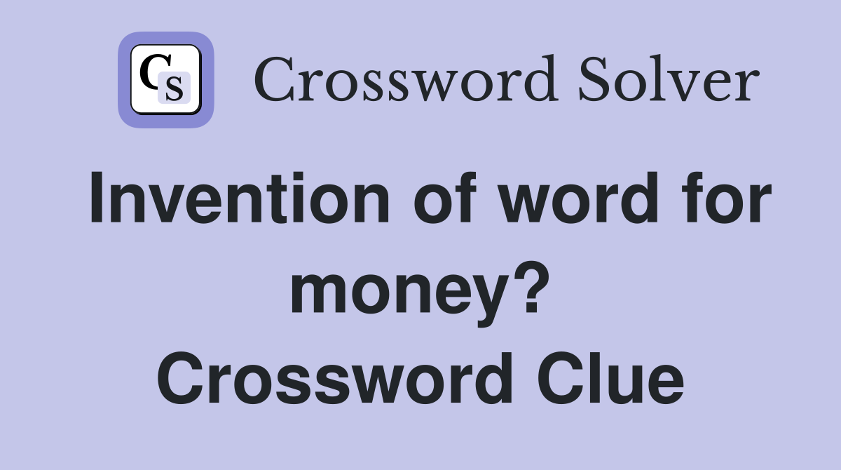 Invention of word for money? Crossword Clue