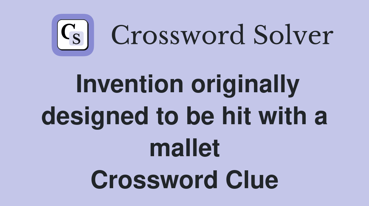 Invention originally designed to be hit with a mallet Crossword Clue
