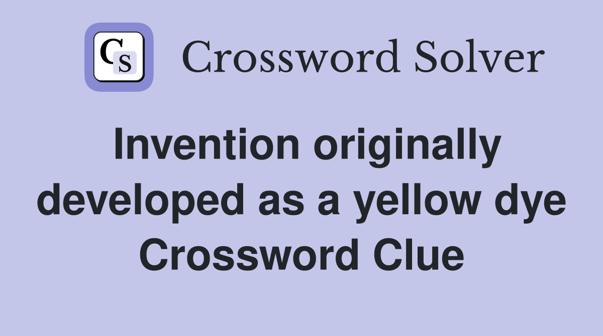 Invention originally developed as a yellow dye Crossword Clue