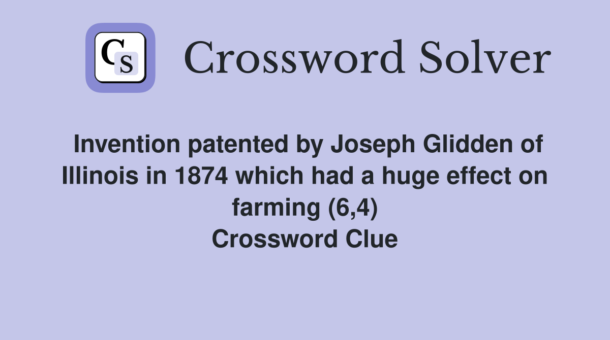 Invention patented by Joseph Glidden of Illinois in 1874 which had a huge effect on farming (6,4) Crossword Clue