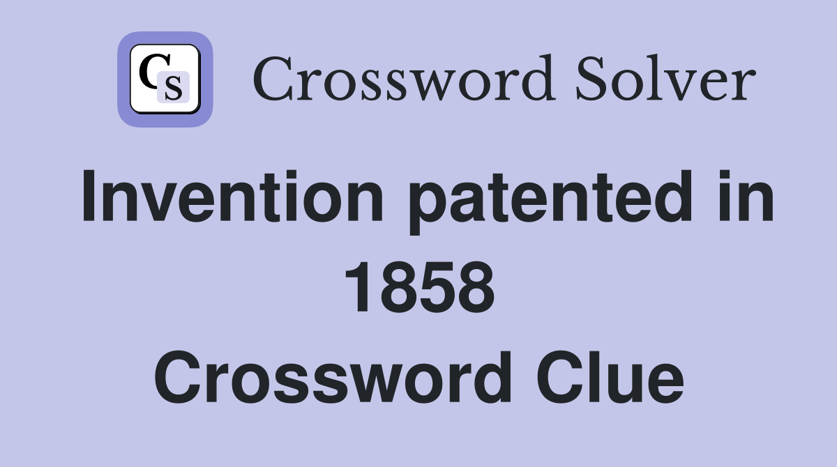 Invention patented in 1858 Crossword Clue