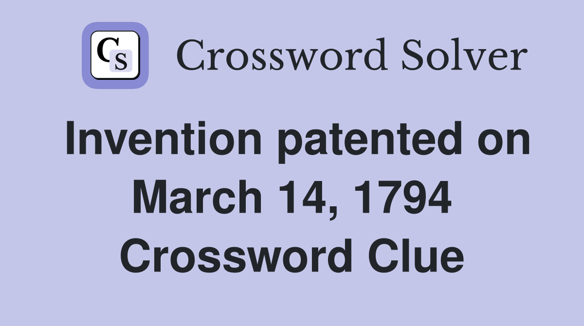 Invention patented on March 14, 1794 Crossword Clue
