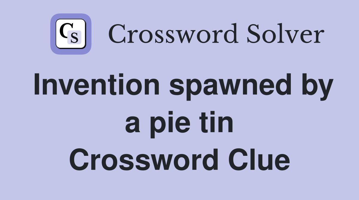 Invention spawned by a pie tin Crossword Clue