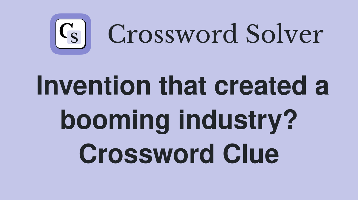 Invention that created a booming industry? Crossword Clue