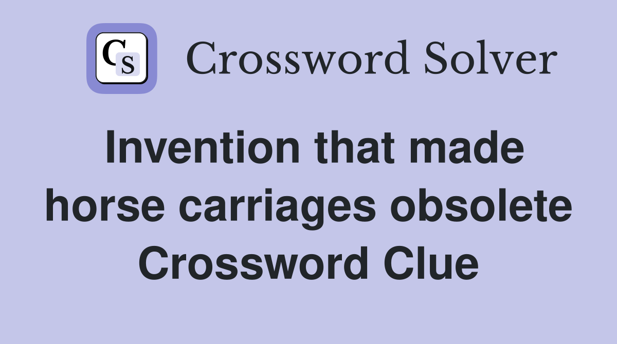 Invention that made horse carriages obsolete Crossword Clue