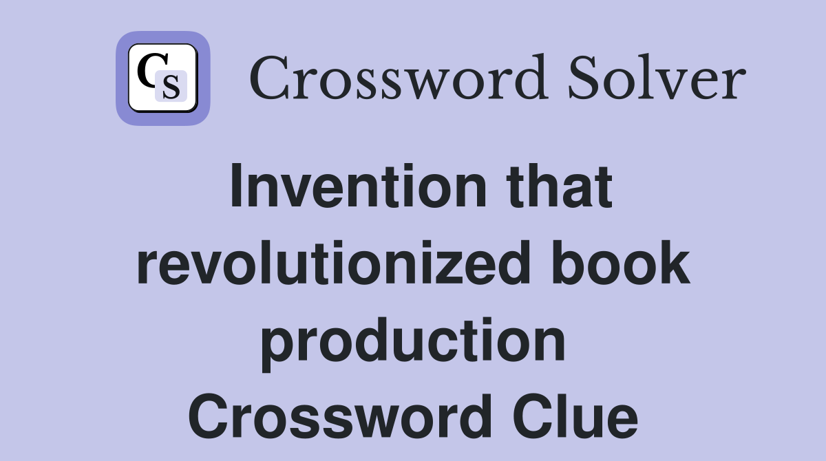 Invention that revolutionized book production Crossword Clue