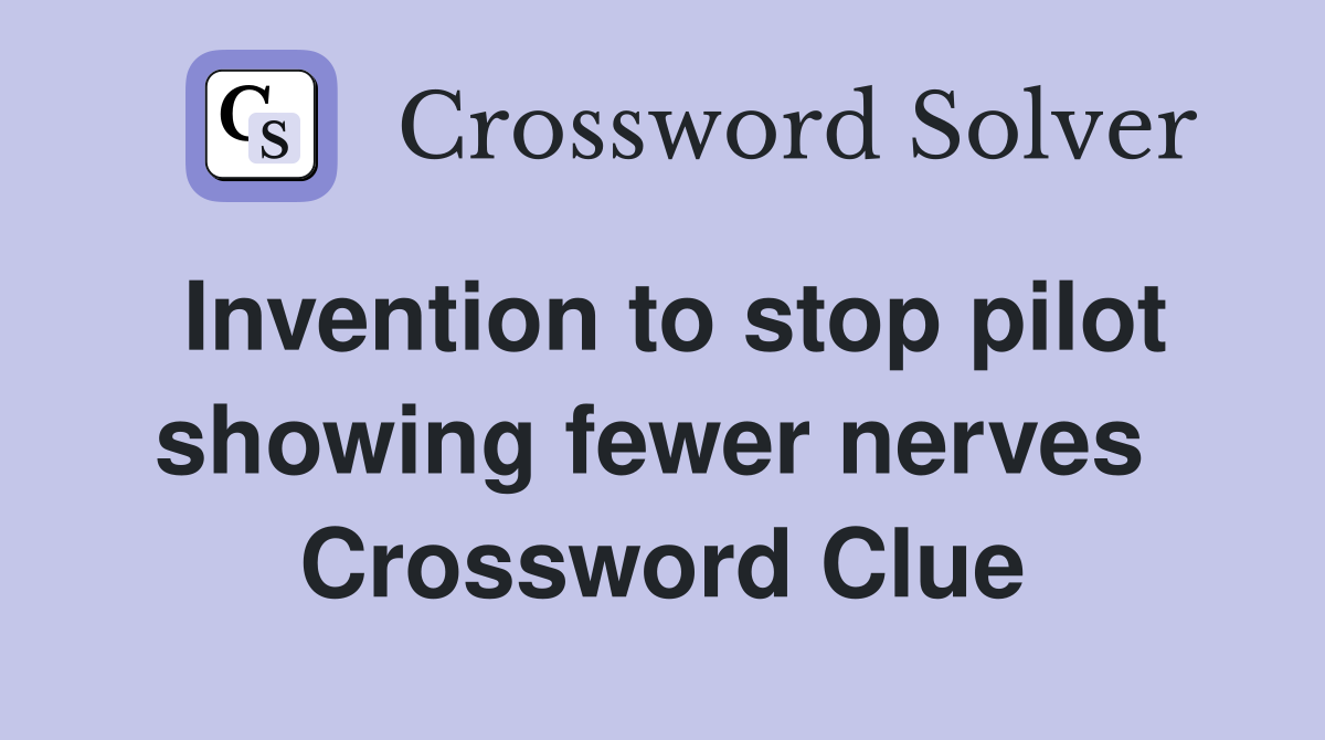 Invention to stop pilot showing fewer nerves  Crossword Clue