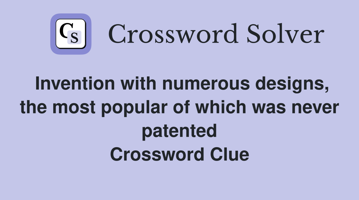 Invention with numerous designs, the most popular of which was never patented Crossword Clue