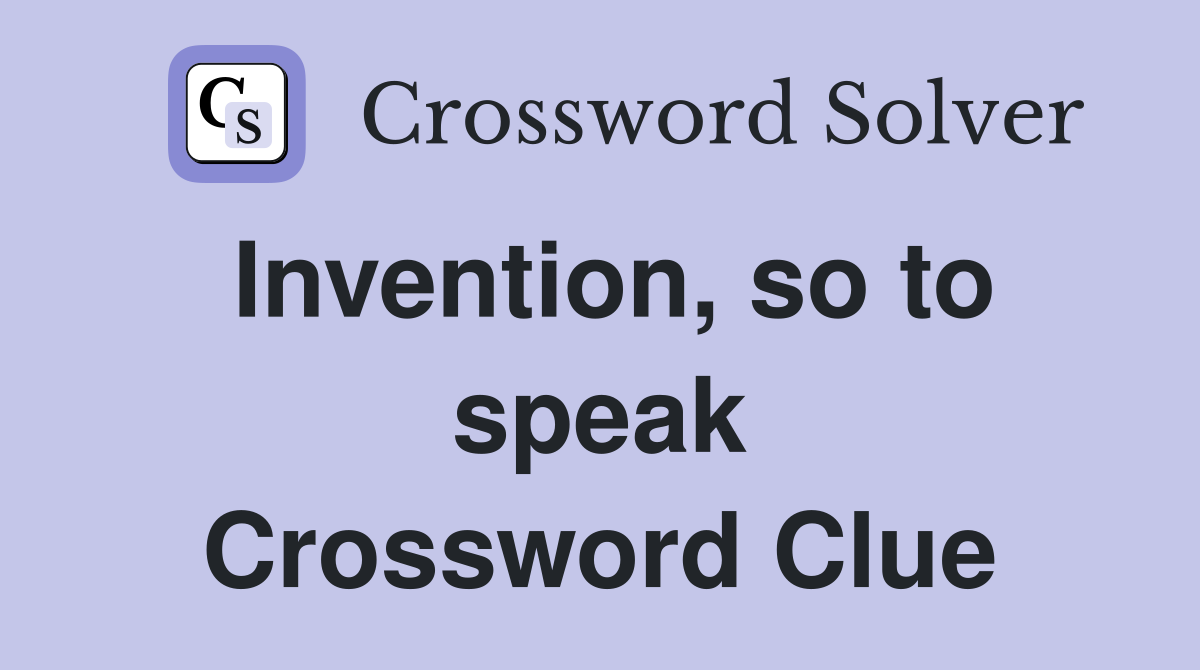 Invention, so to speak Crossword Clue