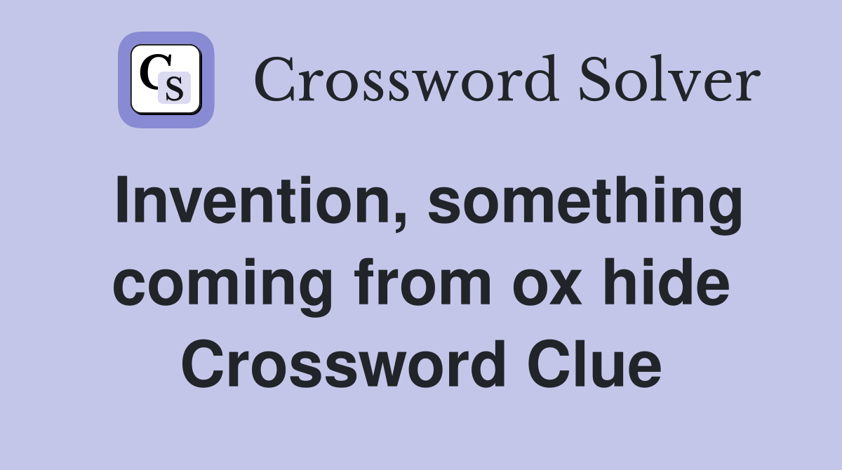 Invention, something coming from ox hide Crossword Clue