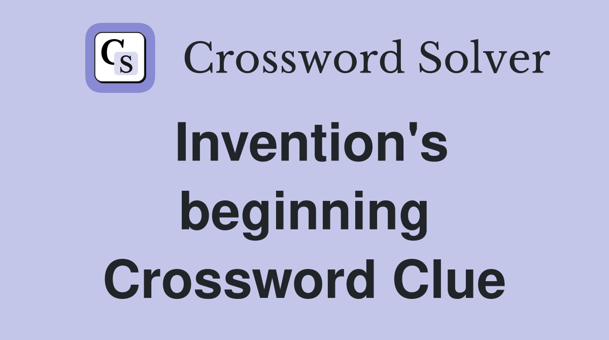 Invention's beginning Crossword Clue