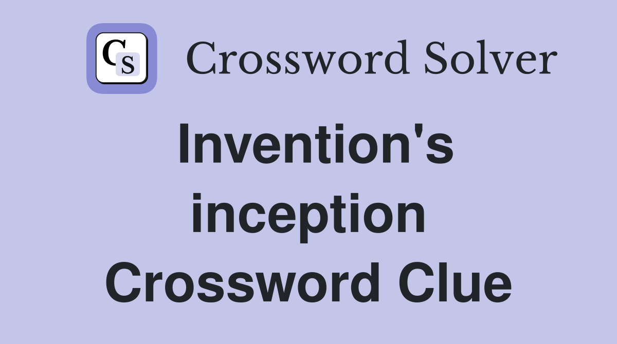 Invention's inception Crossword Clue